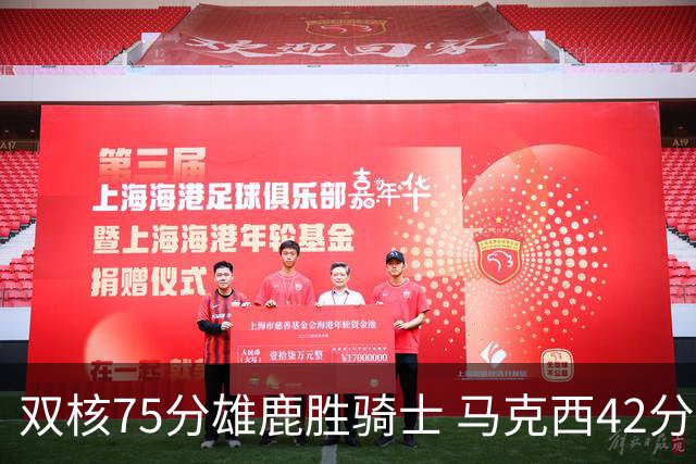 双核75分雄鹿胜骑士 马克西42分76人险胜火箭